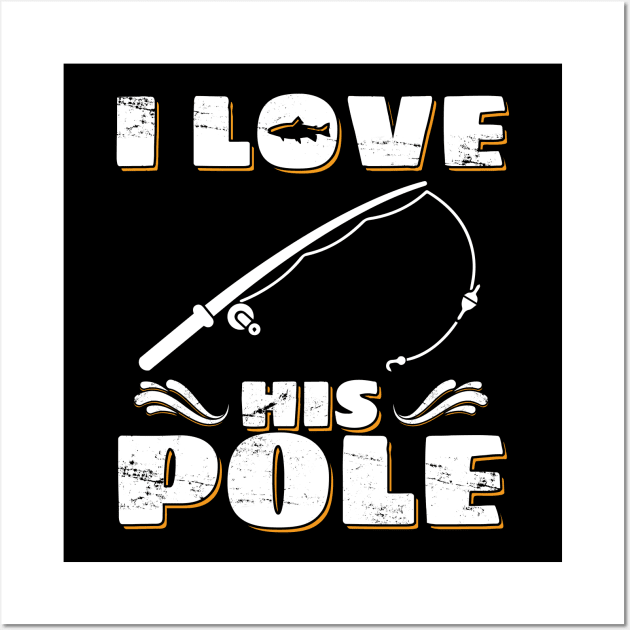 I Love His Pole Shirt Funny Fishing Matching Shirts Wall Art by Acroxth